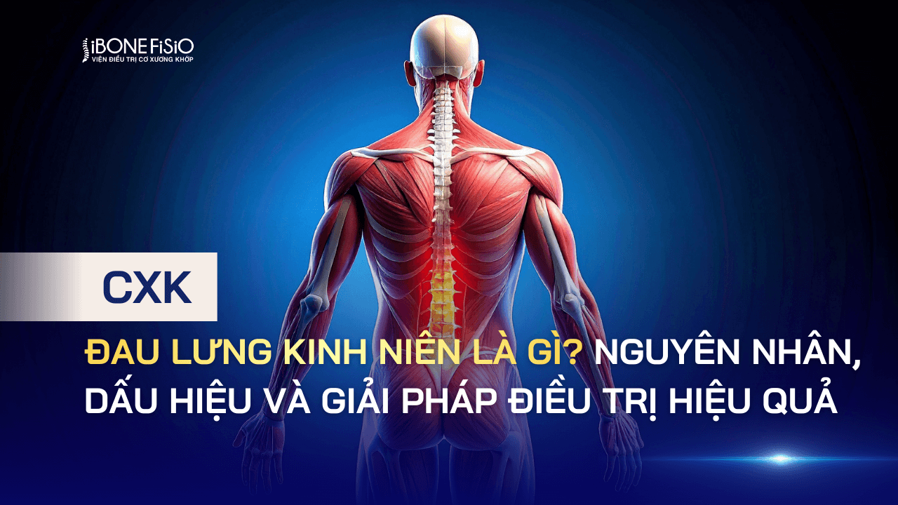 Đau lưng kinh niên là gì? Nguyên nhân, dấu hiệu và giải pháp điều trị hiệu quả