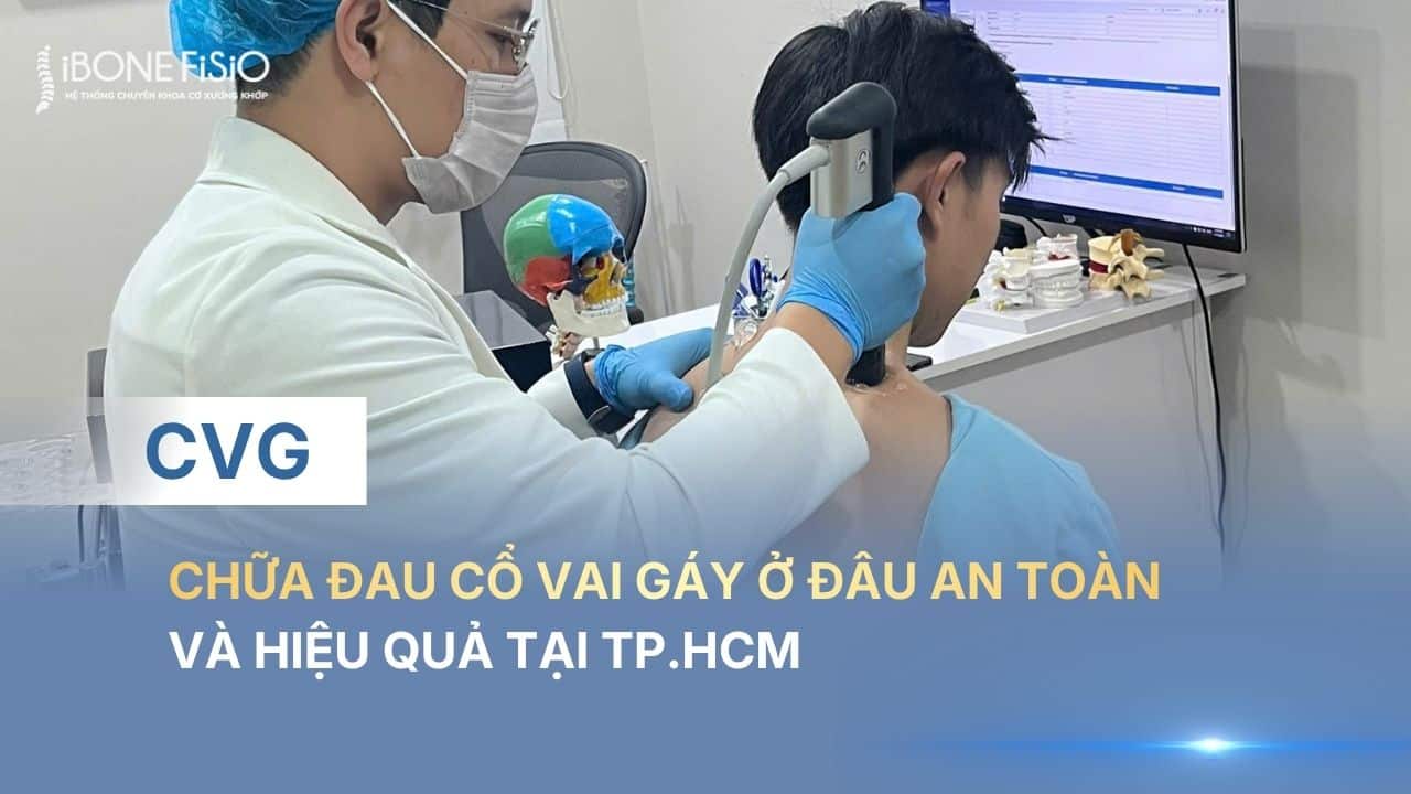 Chữa đau cổ vai gáy ở đâu an toàn và hiệu quả tại TP.HCM