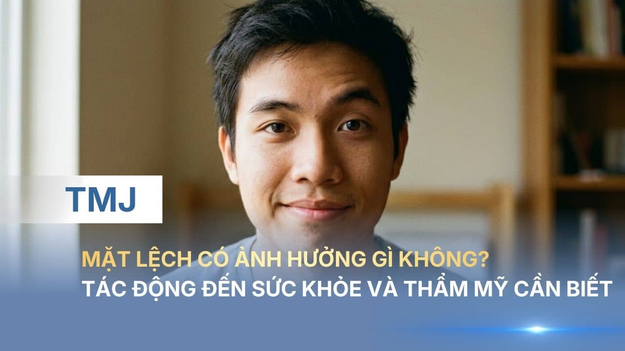 Mặt lệch có ảnh hưởng gì không? Tác động đến sức khỏe và thẩm mỹ cần biết